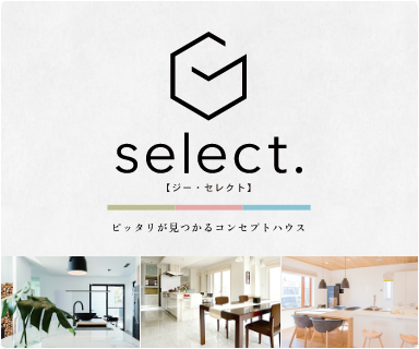 【G-select.（ジー・セレクト）】ピッタリが見つかるコンセプトハウス