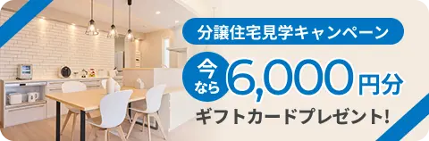 ご新規様限定 分譲住宅見学キャンペーン 期間限定 Amazonギフト券6,000円分プレゼント