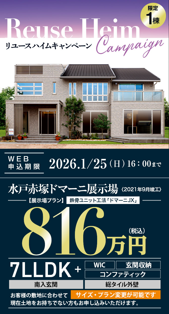 リユースハイムキャンペーン WEB申込期限2026. 1/25(日)今、土地をお持ちでない方もお申し込みが可能です。茨城県水戸市赤塚ドマーニ展示場〈2021年9月竣工〉816万円(税込)