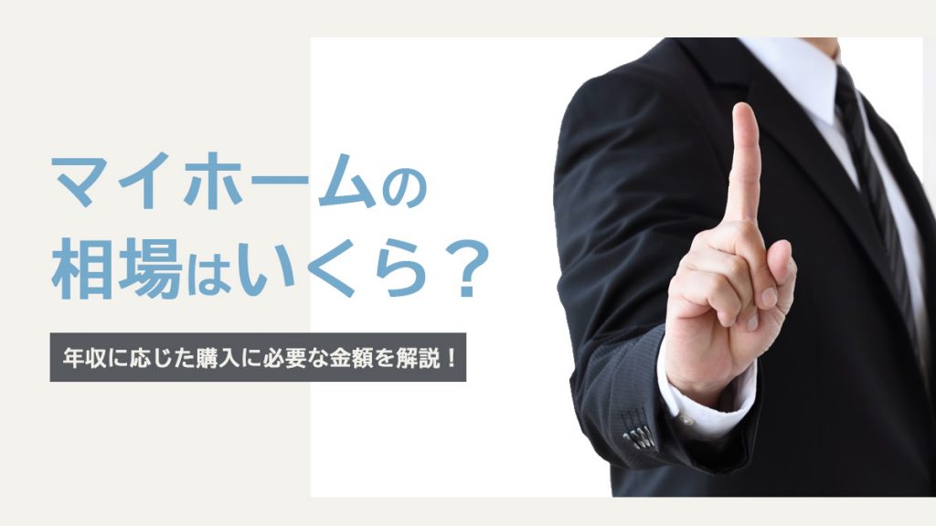 マイホームの相場はいくら？年収に応じた購入に必要な金額を解説！